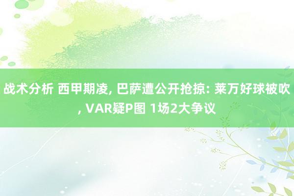 战术分析 西甲期凌, 巴萨遭公开抢掠: 莱万好球被吹, VAR疑P图 1场2大争议