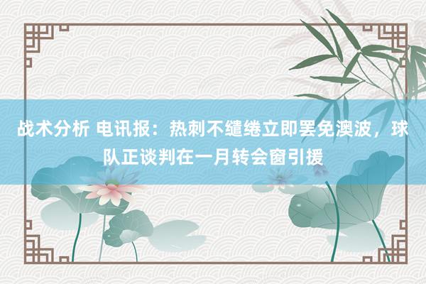 战术分析 电讯报：热刺不缱绻立即罢免澳波，球队正谈判在一月转会窗引援