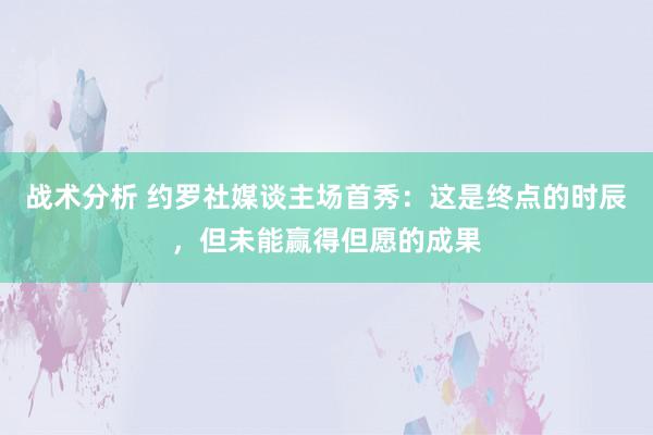 战术分析 约罗社媒谈主场首秀：这是终点的时辰，但未能赢得但愿的成果