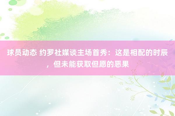 球员动态 约罗社媒谈主场首秀：这是相配的时辰，但未能获取但愿的恶果